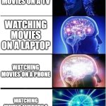Expanding Brain | WATCHING MOVIES ON A TV; WATCHING MOVIES ON A LAPTOP; WATCHING MOVIES ON A PHONE; WATCHING MOVIES THROUGH A NEIGHBOR'S WINDOW | image tagged in memes,expanding brain | made w/ Imgflip meme maker