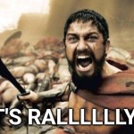 Let's ralllllly!!! | LET'S RALLLLLLY!!!!! | image tagged in memes,sparta leonidas | made w/ Imgflip meme maker
