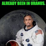 Funny | IN FACT, ANCIENT ALIENS SUGGEST THAT THE DIDDLER HAS ALREADY BEEN IN URANUS. | image tagged in funny,ancient aliens,diddy,uranus,trial,travel | made w/ Imgflip meme maker