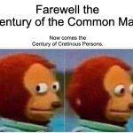 Monkey Puppet Meme | Farewell the Century of the Common Man. Now comes the
Century of Cretinous Persons. | image tagged in memes,monkey puppet | made w/ Imgflip meme maker