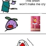 Spencer does dancing and insults me | This onion won't make me cry | image tagged in this onion won't make me cry | made w/ Imgflip meme maker