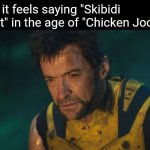 How the time fliez | How it feels saying "Skibidi Toilet" in the age of "Chicken Jockey" | image tagged in wolverine confession,skibidi toilet,chicken jockey | made w/ Imgflip meme maker