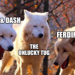 2/3 wolves laugh | BASH & DASH; FERDINAND; THE UNLUCKY TUG | image tagged in 2/3 wolves laugh,thomas the tank engine,thomas the train | made w/ Imgflip meme maker