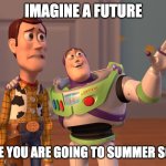 X, X Everywhere Meme | IMAGINE A FUTURE; WHERE YOU ARE GOING TO SUMMER SCHOOL | image tagged in memes,x x everywhere | made w/ Imgflip meme maker