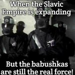 Federation Troopers | When the Slavic Empire is expanding; But the babushkas are still the real force! | image tagged in federation troopers,slavic lives matter,slavic empire | made w/ Imgflip meme maker
