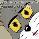 Unsettled Tom | if you put an ice cube on a hot dog; do you get a chili dog | image tagged in memes,unsettled tom | made w/ Imgflip meme maker
