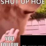 Shut up you follow msmg GIF Template