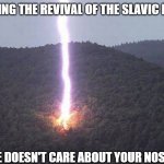 Lightning - Nature doesn't care about your politics | DEBATING THE REVIVAL OF THE SLAVIC EMPIRE; NATURE DOESN'T CARE ABOUT YOUR NOSTALGIA | image tagged in lightning - nature doesn't care about your politics,slavic lives matter,slavic empire | made w/ Imgflip meme maker