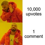 So much better | 10,000 upvotes; 1 comment | image tagged in memes,drake hotline bling,funny,fun | made w/ Imgflip meme maker