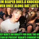 -Kiiiyaaa! | -THE GRIM REAPER DOES A KNOCKOUT KICK ANYWAY EVEN ONCE ALONG DAT LIFE'S DURATION; BUT SURELY HERE'S AN ABILITY FOR DEAL THE OPPOSITE HIT IN EXPLANATION OF PRESENT REALM'S CURRENT FIXED SETTINGS | image tagged in memes,sudden clarity clarence,gibby hitting spencer with a stop sign,grim reaper knocking door,there i fixed it,game | made w/ Imgflip meme maker