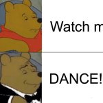 Bear fair | Watch me; DANCE!!!! | image tagged in memes,tuxedo winnie the pooh | made w/ Imgflip meme maker