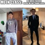 WHEN Mens get kicked from class | ME IN CLASS:; ME WHEN TEACHER KICKS ME OUT FROM CLASS: | image tagged in fernanfloo dresses up | made w/ Imgflip meme maker