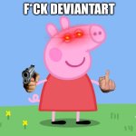 Frick DeviantArt | F*CK DEVIANTART | image tagged in peppa pig | made w/ Imgflip meme maker