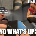 I hate finals tests | FINALS TESTS; ME TRYING TO ENJOY THE LAST FEW WEEKS OF SCHOOL; YO WHAT'S UP? | image tagged in yo what's up,relatable,funny,test,school,summer | made w/ Imgflip meme maker