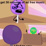 Spotify ads | I thought you said I’d get 30 minutes of ad free music | image tagged in i lied to you | made w/ Imgflip meme maker