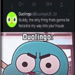 Duolingo is getting wilder | image tagged in gifs,duolingo,memes,goober | made w/ Imgflip video-to-gif maker