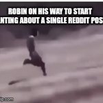 GAS GAS GAS | ROBIN ON HIS WAY TO START RANTING ABOUT A SINGLE REDDIT POST: | image tagged in gifs,emkay | made w/ Imgflip video-to-gif maker