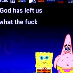 God has left us, what the fuck