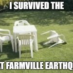 Farmville 'quake | I SURVIVED THE; GREAT FARMVILLE EARTHQUAKE | image tagged in earthquake | made w/ Imgflip meme maker
