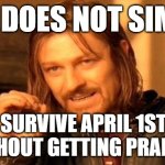 Actually, I did survive | ONE DOES NOT SIMPLY; SURVIVE APRIL 1ST WITHOUT GETTING PRANKED | image tagged in memes,one does not simply,funny,april fools,relatable,pranks | made w/ Imgflip meme maker