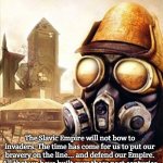 Slavic Iron Storm | The Slavic Empire will not bow to invaders. The time has come for us to put our bravery on the line... and defend our Empire. All that we have built over these past centuries | image tagged in slavic iron storm,slavic lives matter,slavic empire | made w/ Imgflip meme maker