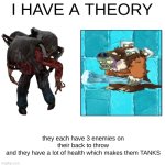 half life 2 and pvz2 | I HAVE A THEORY; they each have 3 enemies on their back to throw
and they have a lot of health which makes them TANKS | image tagged in blank white template | made w/ Imgflip meme maker