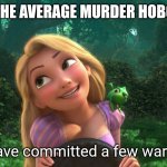 Murder Hobo War Crimes | THE AVERAGE MURDER HOBO; I may have committed a few war crimes. | image tagged in rapunzel,dnd,rpg,war criminal,death | made w/ Imgflip meme maker