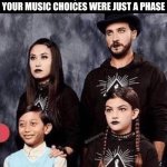 It's not a Phase | JUST REMEMBER, YOUR PARENTS SAID YOUR MUSIC CHOICES WERE JUST A PHASE | image tagged in goth family,funny memes,family,black sheep,unique | made w/ Imgflip meme maker