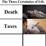 Three certainties in life