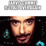 Jarvis Template | JARVIS COMMIT 9/11 ALL OVER AGAIN | image tagged in jarvis template | made w/ Imgflip meme maker