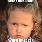 Funny | THE LOOK YOU GIVE YOUR DAD!! WHEN HE TAKES YOUR LAST SNACK!! | image tagged in serious | made w/ Imgflip meme maker