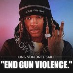 King Von once said "end gun violence."