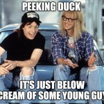 Cream of some young guy | PEEKING DUCK; IT'S JUST BELOW
CREAM OF SOME YOUNG GUY | image tagged in waynes world | made w/ Imgflip meme maker