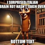 Anyone else surprised it hasn’t infected imgflip yet? | I SURPRISED ITALIAN BRAIN ROT HASN’T TAKEN OVER; BOTTOM TEXT | image tagged in tung tung tung sahur | made w/ Imgflip meme maker