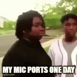 idk how these things happen | MY MIC PORTS ONE DAY | image tagged in gifs,microphone,computer,computers | made w/ Imgflip video-to-gif maker
