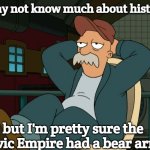 Futurama Scruffy | I may not know much about history, but I'm pretty sure the Slavic Empire had a bear army | image tagged in futurama scruffy,slavic empire,slavic lives matter | made w/ Imgflip meme maker