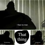 That thing = Pyro | That thing | image tagged in i fear no man,that thing | made w/ Imgflip meme maker