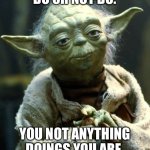 Master Yoda | DO OR NOT DO. YOU NOT ANYTHING DOINGS YOU ARE. | image tagged in memes,star wars yoda,leonardo dicaprio wolf of wall street | made w/ Imgflip meme maker