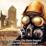 Slavic Iron Storm | Look out there. The Slavic Empire extends fifty thousand light years in all directions, and it is growing | image tagged in slavic iron storm,slavic lives matter,slavic empire | made w/ Imgflip meme maker
