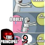 never bully someone but now you D-I-E!!!!!!!!!!!!!!!!!!!! | ME; MY CLASSES; MY CLASSES; A BULLY; ME; THE PRINCIPAL; MY CLASSES | image tagged in running away ballon scary | made w/ Imgflip meme maker