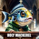 Holy Mackerel | HOLY MACKEREL | image tagged in holy shit,funny memes,dad joke,memes | made w/ Imgflip meme maker