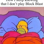 Ain’t gon download it | How I sleep knowing that I don’t play Block Blast | image tagged in homer simpson sleeping peacefully | made w/ Imgflip meme maker