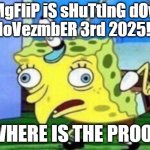 nothing will happen | "IMgFliP iS sHuTtInG dOwN oN NoVezmbER 3rd 2025!!!1!"; WHERE IS THE PROOF | image tagged in memes,mocking spongebob | made w/ Imgflip meme maker