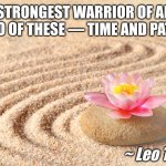 Zen Sand Garden & Lotus Flower | "THE STRONGEST WARRIOR OF ALL ARE THE TWO OF THESE — TIME AND PATIENCE."; ~ Leo Tolstoy | image tagged in memes,calm,quotes | made w/ Imgflip meme maker