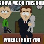 Show me on this doll | SHOW ME ON THIS DOLL; WHERE I HURT YOU | image tagged in show me on this doll | made w/ Imgflip meme maker