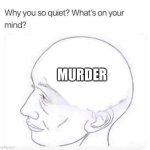 Murder | MURDER | image tagged in what's on your mind | made w/ Imgflip meme maker