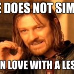 One Does Not Simply Meme | ONE DOES NOT SIMPLY; FALL IN LOVE WITH A LESBIAN | image tagged in memes,one does not simply,fall,lesbians | made w/ Imgflip meme maker