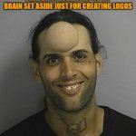 LOGO Creator | I CAN MAKE A LOGO FOR ANYBODY I HAVE A SPECIAL PART OF MY BRAIN SET ASIDE JUST FOR CREATING LOGOS | image tagged in mastermind | made w/ Imgflip meme maker