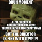 A Minecraft Movie Bruh Moment | BRUH MOMENT; A LIVE CHICKEN IS BROUGHT INTO THE MOVIE THEATER IN THE A MINECRAFT MOVIE; BUT THE DIRECTOR IS FINE WITH IT?!?!?! | image tagged in chicken jockey | made w/ Imgflip meme maker