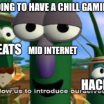 Of course bro | I'M GOING TO HAVE A CHILL GAMING SE.. SWEATS; MID INTERNET; HACKERS | image tagged in allow us to introduce ourselves | made w/ Imgflip meme maker
